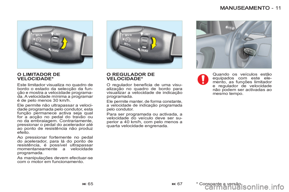 CITROEN BERLINGO FIRST 2011  Manual do condutor (in Portuguese) 11-
  O LIMITADOR DE VELOCIDADE *  O REGULADOR DE VELOCIDADE *  
 
 
 
� 
 67    
 
 
� 
 65     
Quando os veículos estão 
equipados com este ele-
mento, as funções limitador 
e regulador de ve