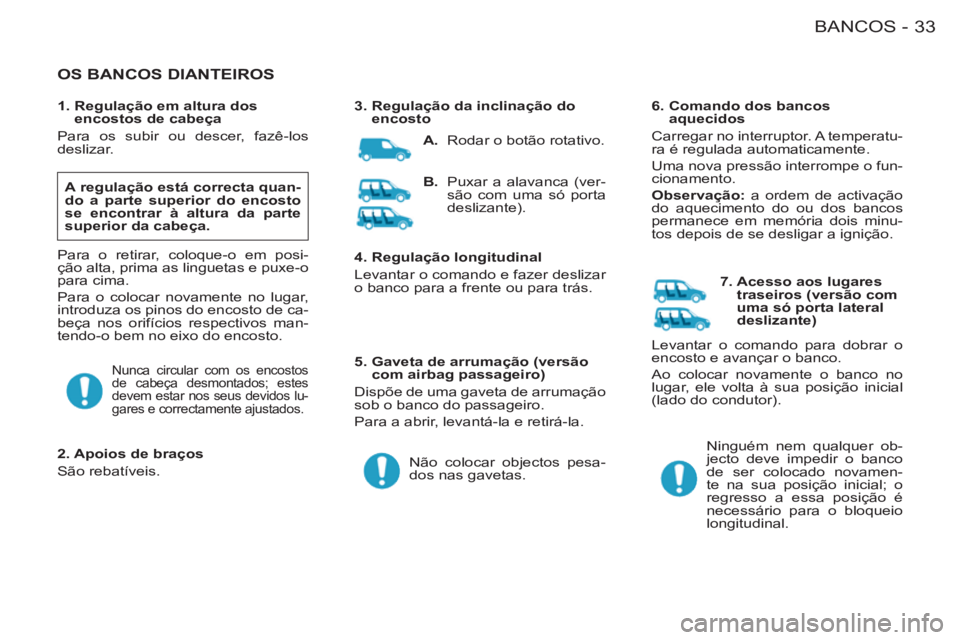 CITROEN BERLINGO FIRST 2011  Manual do condutor (in Portuguese) 33BANCOS-
  OS BANCOS DIANTEIROS
 
 
A regulação está correcta quan-
do   
a parte  
 superior do encosto 
se encontrar à altura   
da parte 
superior  
 da cabeça.  
 
Para o retirar, coloque-o 