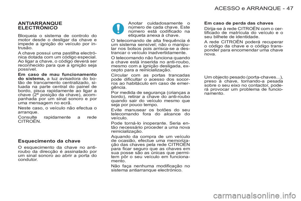 CITROEN BERLINGO FIRST 2011  Manual do condutor (in Portuguese) 47 ACESSO e ARRANQUE-
  ANTIARRANQUEELECTRÓNICO
 
Bloqueia o sistema de controlo do 
motor desde o desligar da chave e 
impede a ignição do veículo por in-
trusão. 
  A chave possui uma pastilha 