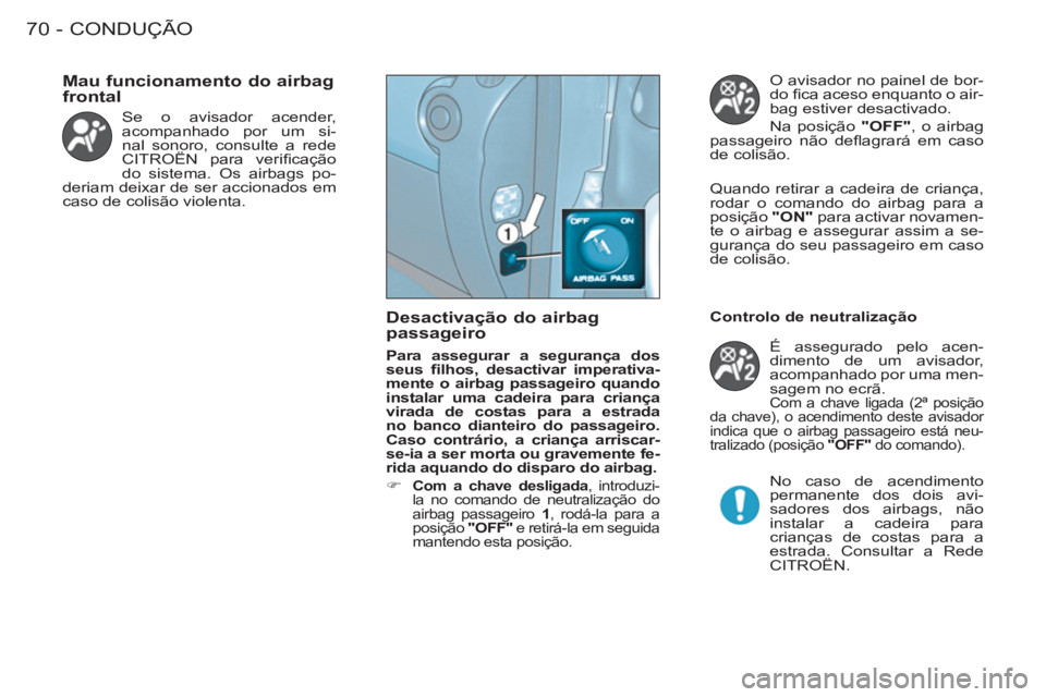 CITROEN BERLINGO FIRST 2011  Manual do condutor (in Portuguese) CONDUÇÃO
70 -
  Se o avisador acender, 
acompanhado por um si-
nal sonoro, consulte a rede 
CITROËN para veriﬁ cação 
do sistema. Os airbags po-
deriam deixar de ser accionados em 
caso de coli