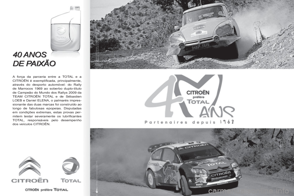 CITROEN BERLINGO FIRST 2011 Manual do condutor (in Portuguese)
A força da parceria entre a TOTAL e a
CITROËN é exemplifi cada, principalmente,
através do desporto automóvel: do Rally
de Marrocos 1969 ao soberbo duplo-título
de Campeão do Mundo do CITROEN BERLINGO FIRST 2011 Manual do condutor (in Portuguese)
A força da parceria entre a TOTAL e a
CITROËN é exemplifi cada, principalmente,
através do desporto automóvel: do Rally
de Marrocos 1969 ao soberbo duplo-título
de Campeão do Mundo do