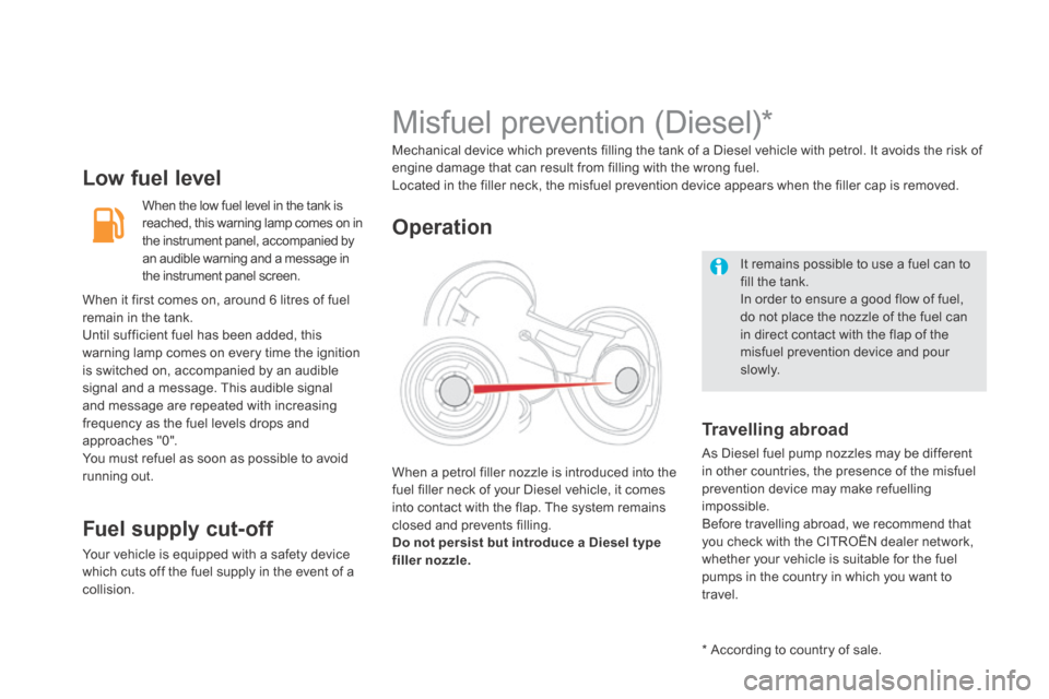 Citroen DS5 HYBRID4 2014 1.G Owners Manual DS5-HYBRID_EN_CHAP02_OUVERTURES_ED02-2013
  Low  fuel  level 
 When the low fuel level in the tank is reached, this warning lamp comes on in the instrument panel, accompanied by an audible warning and