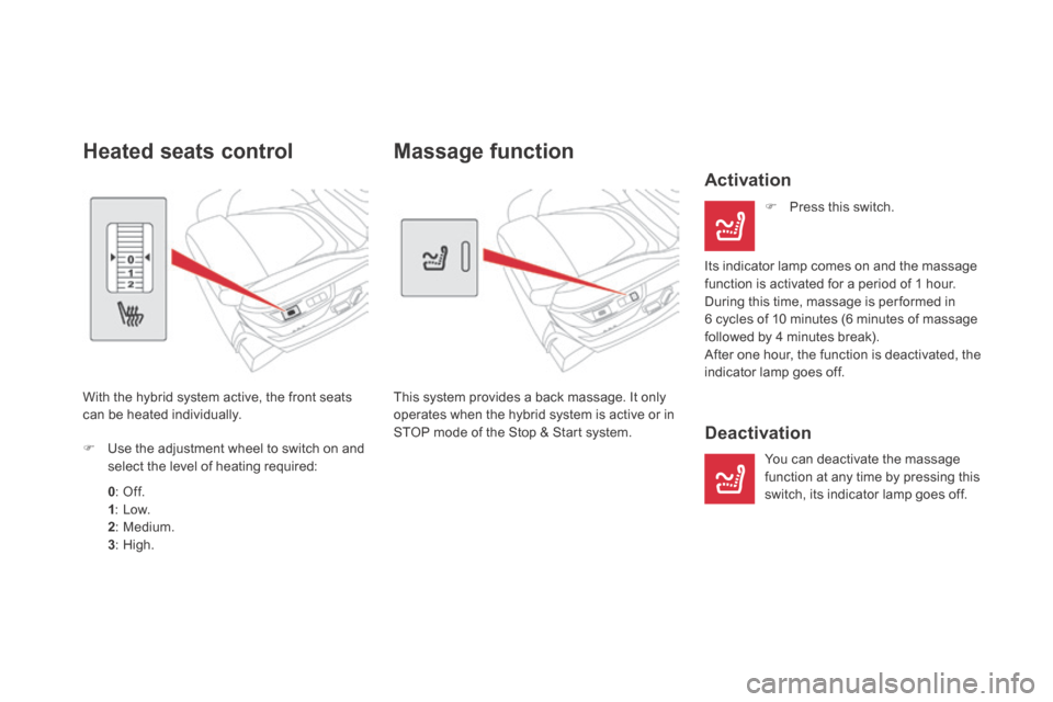 Citroen DS5 HYBRID4 2014 1.G Owners Manual DS5-HYBRID_EN_CHAP03_CONFORT_ED02-2013
Massage function
This system provides a back massage. It only operates when the hybrid system is active or in STOP mode of the Stop & Start system.
Activati Citroen DS5 HYBRID4 2014 1.G Owners Manual DS5-HYBRID_EN_CHAP03_CONFORT_ED02-2013
Massage function
This system provides a back massage. It only operates when the hybrid system is active or in STOP mode of the Stop & Start system.
Activati