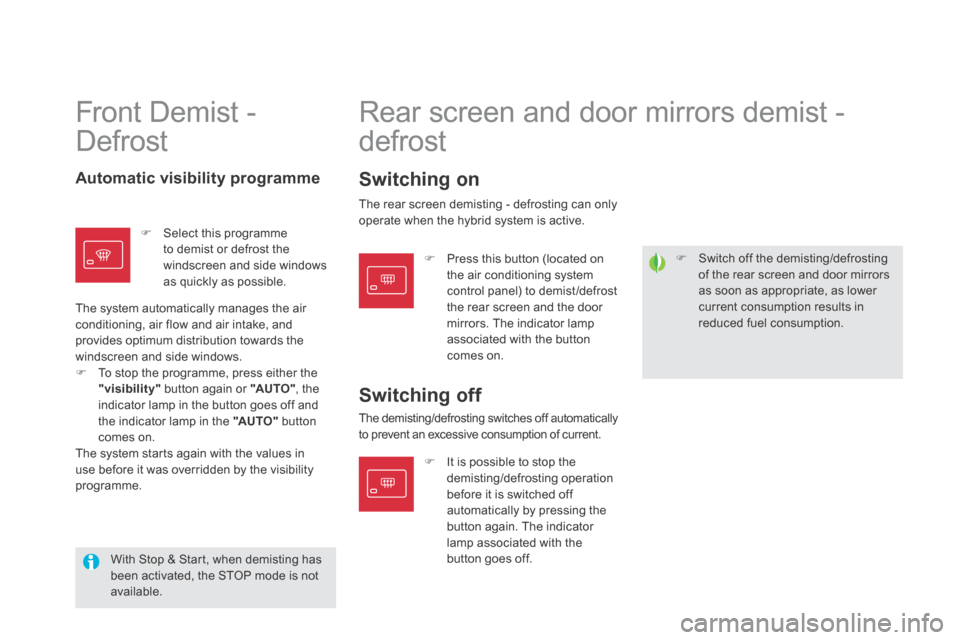 Citroen DS5 HYBRID4 2014 1.G Owners Manual DS5-HYBRID_EN_CHAP03_CONFORT_ED02-2013
   Switch off the demisting/defrosting of the rear screen and door mirrors as soon as appropriate, as lower current consumption results in reduced  fuel  cons