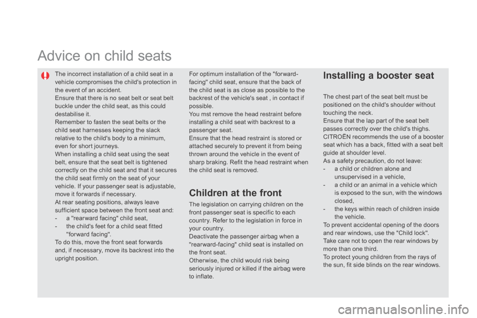 Citroen DS5 HYBRID4 2014 1.G Owners Manual DS5-HYBRID_EN_CHAP06_SECURITE ENFANTS_ED02-2013
  The incorrect installation of a child seat in a vehicle compromises the childs protection in the event of an accident.  Ensure that there is no seat 