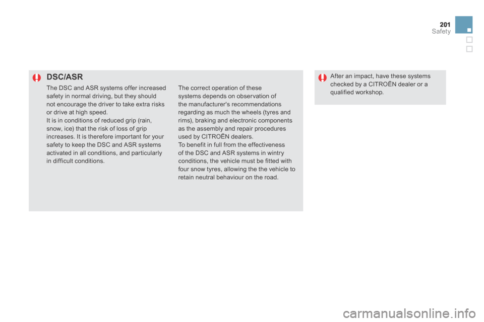 Citroen DS5 HYBRID4 2014 1.G Owners Manual 201Safety
DS5-HYBRID_EN_CHAP07_SECURITE_ED02-2013
  DSC/ASR 
 The DSC and ASR systems offer increased safety in normal driving, but they should not encourage the driver to take extra risks or drive at