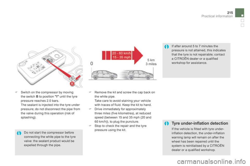 Citroen DS5 HYBRID4 2014 1.G Owners Manual 215Practical information
DS5-HYBRID_EN_CHAP08_INFO PRATIQUES_ED02-2013
Do not start the compressor before connecting the white pipe to the tyre valve: the sealant product would be expelled through t Citroen DS5 HYBRID4 2014 1.G Owners Manual 215Practical information
DS5-HYBRID_EN_CHAP08_INFO PRATIQUES_ED02-2013
Do not start the compressor before connecting the white pipe to the tyre valve: the sealant product would be expelled through t