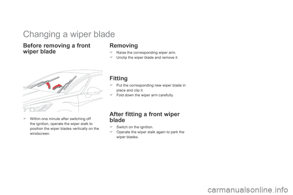 Citroen DS5 HYBRID4 2014 1.G Owners Manual DS5-HYBRID_EN_CHAP08_INFO PRATIQUES_ED02-2013
Changing a wiper blade
Before removing a front
wiper blade
Removing
Raise the corresponding wiper arm. Unclip the wiper blade Citroen DS5 HYBRID4 2014 1.G Owners Manual DS5-HYBRID_EN_CHAP08_INFO PRATIQUES_ED02-2013
Changing a wiper blade
Before removing a front
wiper blade
Removing
Raise the corresponding wiper arm. Unclip the wiper blade