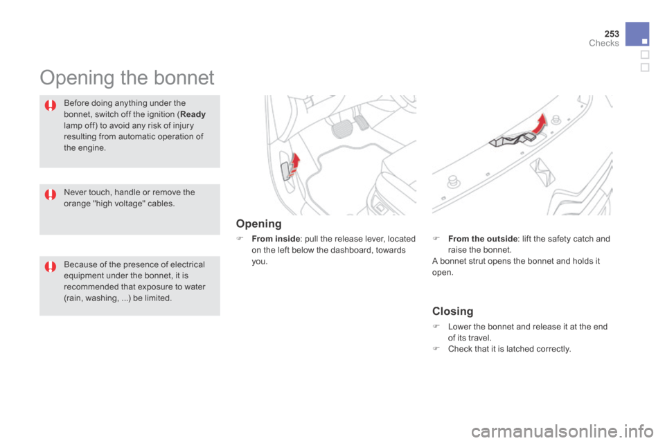 Citroen DS5 HYBRID4 2014 1.G Owners Manual 253Checks
DS5-HYBRID_EN_CHAP09_VERIFICATIONS_ED02-2013
Opening the bonnet
Opening
From inside : pull the release lever, located on the left below the dashboard, towards you.
Before doi Citroen DS5 HYBRID4 2014 1.G Owners Manual 253Checks
DS5-HYBRID_EN_CHAP09_VERIFICATIONS_ED02-2013
Opening the bonnet
Opening
From inside : pull the release lever, located on the left below the dashboard, towards you.
Before doi