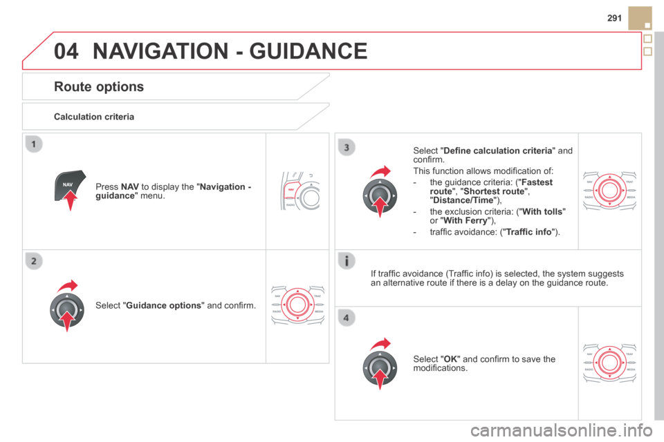 Citroen DS5 HYBRID4 2014 1.G Owners Manual 04
291
DS5-HYBRID_EN_CHAP11C_RT6_ED02-2013
NAVIGATION - GUIDANCE
Route options
Calculation criteria
Select " Guidance options " and confi rm.
Select " OK " and confi rm to save the m Citroen DS5 HYBRID4 2014 1.G Owners Manual 04
291
DS5-HYBRID_EN_CHAP11C_RT6_ED02-2013
NAVIGATION - GUIDANCE
Route options
Calculation criteria
Select " Guidance options " and confi rm.
Select " OK " and confi rm to save the m