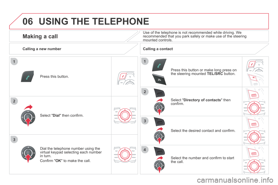 Citroen DS5 HYBRID4 2014 1.G Owners Manual 06
SRC
DS5-HYBRID_EN_CHAP11C_RT6_ED02-2013
 USING THE TELEPHONE 
  Press  this  button.  
  Select  " Dial " then conﬁ rm.  
  Select  " Directory of contacts "  then conﬁ rm.  
  Dial the telepho