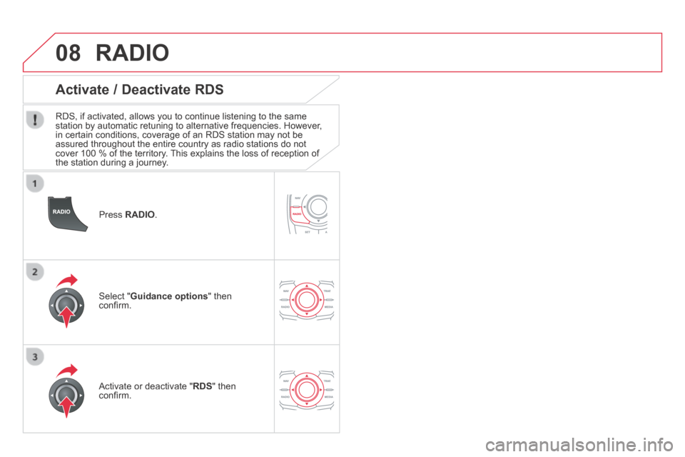 Citroen DS5 HYBRID4 2014 1.G Owners Manual 08
DS5-HYBRID_EN_CHAP11C_RT6_ED02-2013
  Press   RADIO .  
Activate / Deactivate RDS 
  RDS, if activated, allows you to continue listening to the same station by automatic retuning to alternative fre