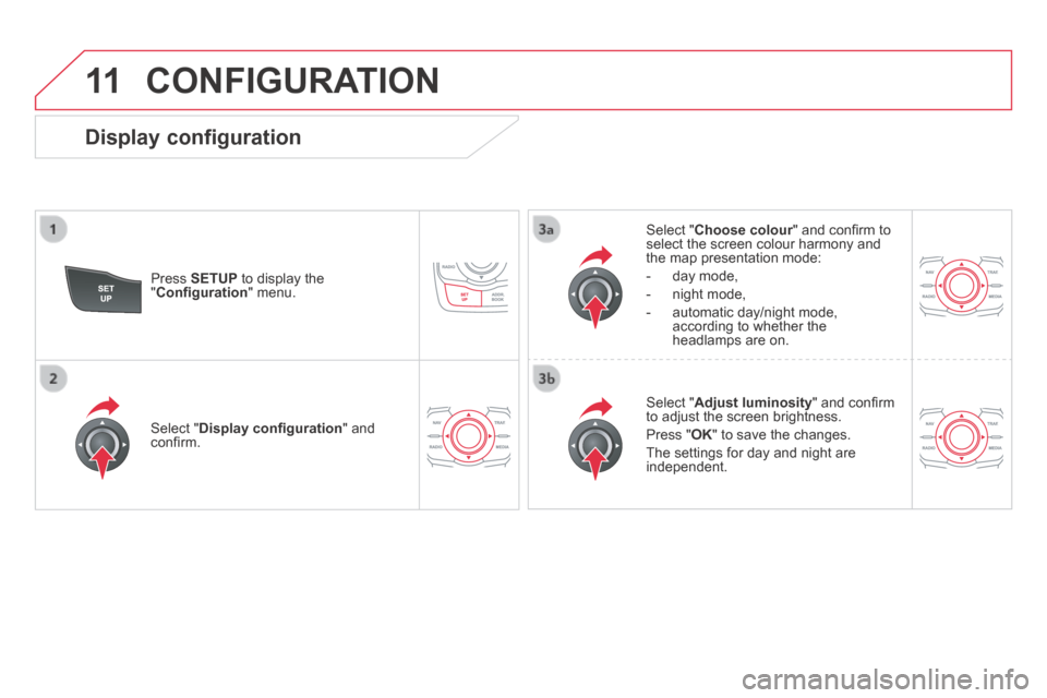 Citroen DS5 HYBRID4 2014 1.G Owners Manual 11
DS5-HYBRID_EN_CHAP11C_RT6_ED02-2013
CONFIGURATION
Display configuration
Press SETUP to display the " Confi guration " menu.
Select " Choose colour " and confi rm to Choose colour Citroen DS5 HYBRID4 2014 1.G Owners Manual 11
DS5-HYBRID_EN_CHAP11C_RT6_ED02-2013
CONFIGURATION
Display configuration
Press SETUP to display the " Confi guration " menu.
Select " Choose colour " and confi rm to Choose colour