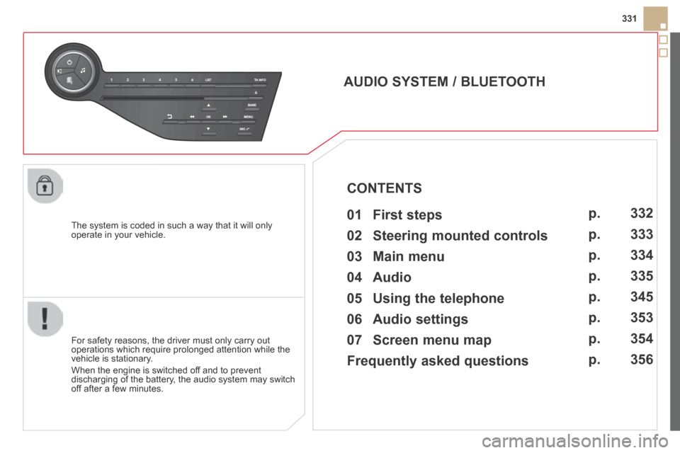 Citroen DS5 HYBRID4 2014 1.G Owners Manual 331
DS5-HYBRID_EN_CHAP11D_RD5_ED02-2013
  The system is coded in such a way that it will only operate in your vehicle.  
AUDIO SYSTEM / BLUETOOTH 
  01  First  steps    
  For safety reasons, the driv