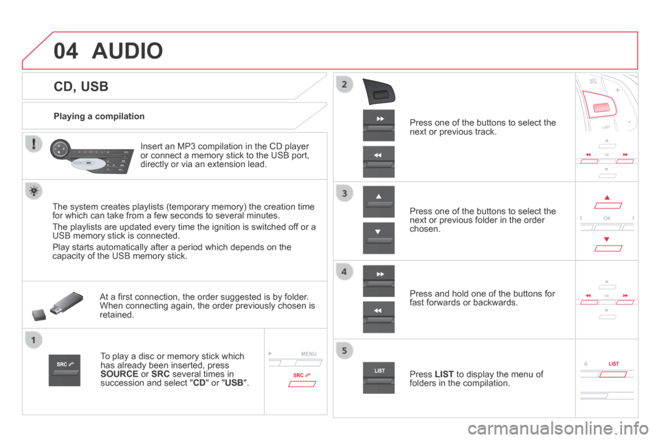 Citroen DS5 HYBRID4 2014 1.G Owners Manual 04
DS5-HYBRID_EN_CHAP11D_RD5_ED02-2013
CD, USB 
 AUDIO 
  Playing  a  compilation  
  Insert an MP3 compilation in the CD player or connect a memory stick to the USB port, directly or via an extension