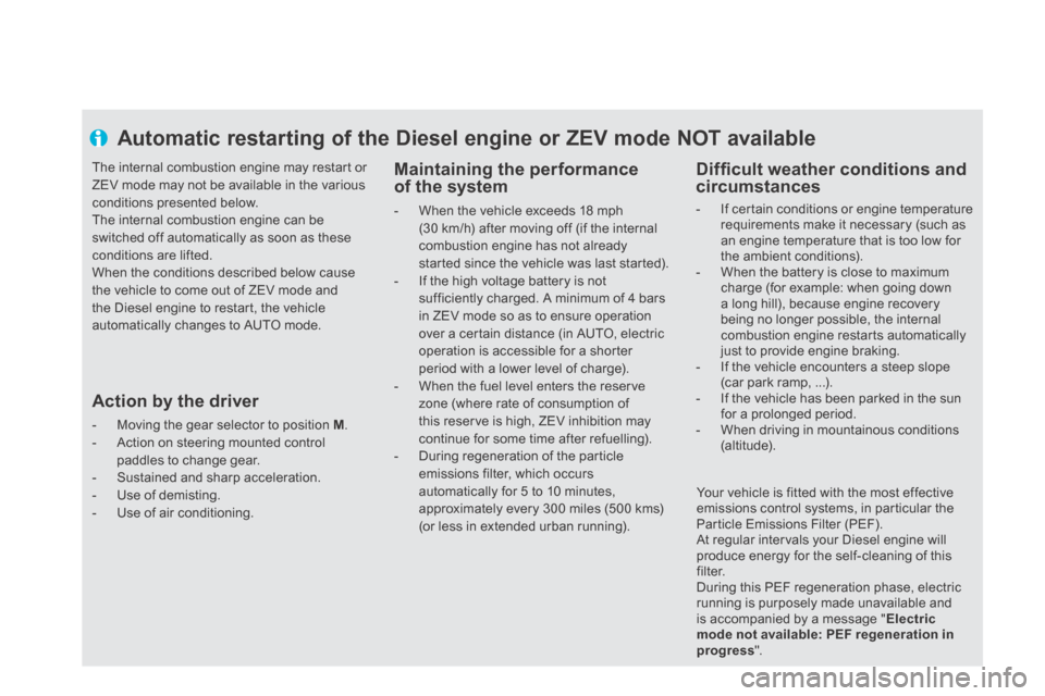 Citroen DS5 HYBRID4 2014 1.G Owners Manual DS5-HYBRID_EN_CHAP00C_HYBRIDE_ED02-2013
Automatic restarting of the Diesel engine or ZEV mode NOT available
Maintaining the performance of the system
- When the vehicle exceeds 18 mph (30 k Citroen DS5 HYBRID4 2014 1.G Owners Manual DS5-HYBRID_EN_CHAP00C_HYBRIDE_ED02-2013
Automatic restarting of the Diesel engine or ZEV mode NOT available
Maintaining the performance of the system
- When the vehicle exceeds 18 mph (30 k