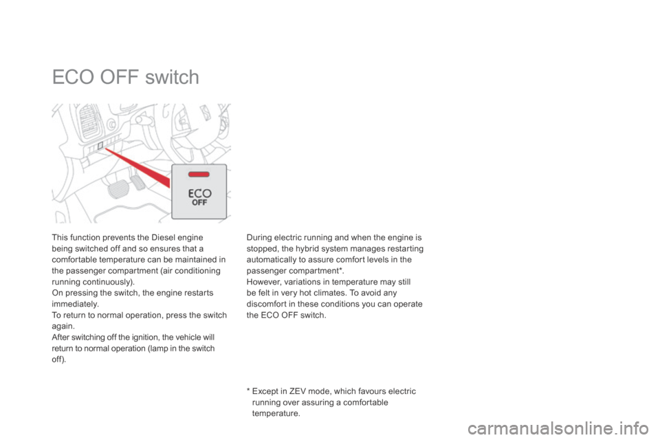 Citroen DS5 HYBRID4 2014 1.G Service Manual DS5-HYBRID_EN_CHAP00C_HYBRIDE_ED02-2013
ECO OFF switch
This function prevents the Diesel engine being switched off and so ensures that a comfortable temperature can be maintained in the p Citroen DS5 HYBRID4 2014 1.G Service Manual DS5-HYBRID_EN_CHAP00C_HYBRIDE_ED02-2013
ECO OFF switch
This function prevents the Diesel engine being switched off and so ensures that a comfortable temperature can be maintained in the p