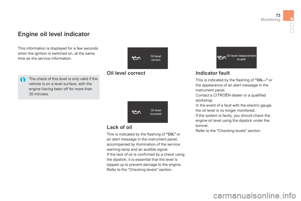 Citroen DS5 HYBRID4 2014 1.G Owners Manual 73Monitoring
DS5-HYBRID_EN_CHAP01_CONTROLE DE MARCHE_ED02-2013
Engine oil level indicator 
  Lack  of  oil 
 This is indicated by the flashing of  " O I L"   or an alert message in the instrument pane