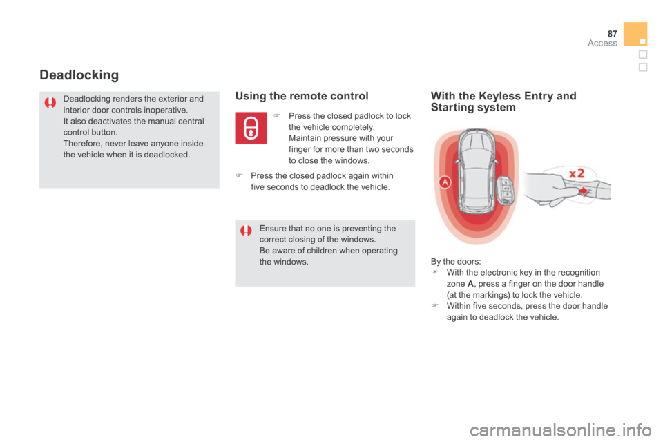 Citroen DS5 HYBRID4 2014 1.G Owners Manual 87Access
DS5-HYBRID_EN_CHAP02_OUVERTURES_ED02-2013
Deadlocking 
  Deadlocking renders the exterior and interior door controls inoperative.  It also deactivates the manual central control button.  Ther