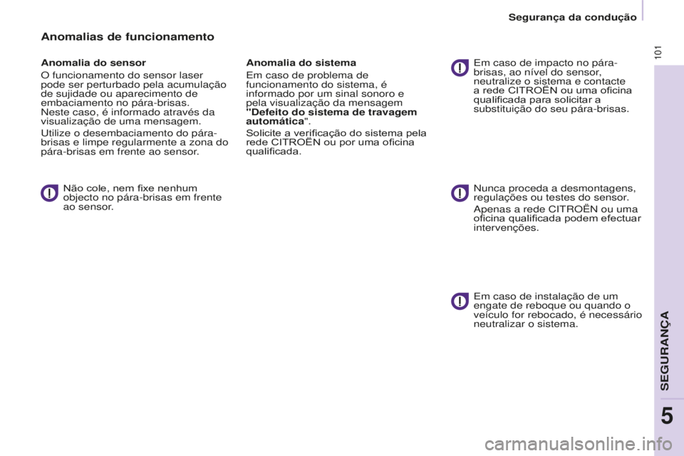 CITROEN BERLINGO ELECTRIC 2017  Manual do condutor (in Portuguese) 101
BERLINGO-2-VU_PT_ChAP05_SECURITE_Ed01-2015
Anomalias de funcionamento
Anomalia do sensor
O funcionamento do sensor laser 
pode ser perturbado pela acumulação 
de sujidade ou aparecimento de 
emb