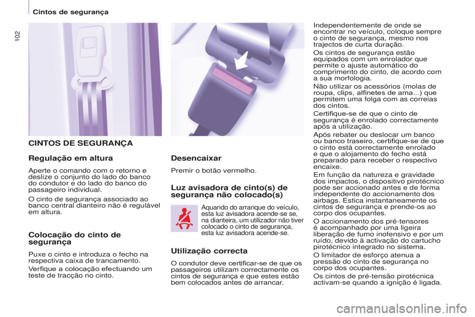 CITROEN BERLINGO ELECTRIC 2017  Manual do condutor (in Portuguese) 102
BERLINGO-2-VU_PT_ChAP05_SECURITE_Ed01-2015BERLINGO-2-VU_PT_ChAP05_SECURITE_Ed01-2015
CINTOS dE SEGURANÇA
Regulação em altura
aperte o comando com o retorno e 
deslize o conjunto do lado do banc