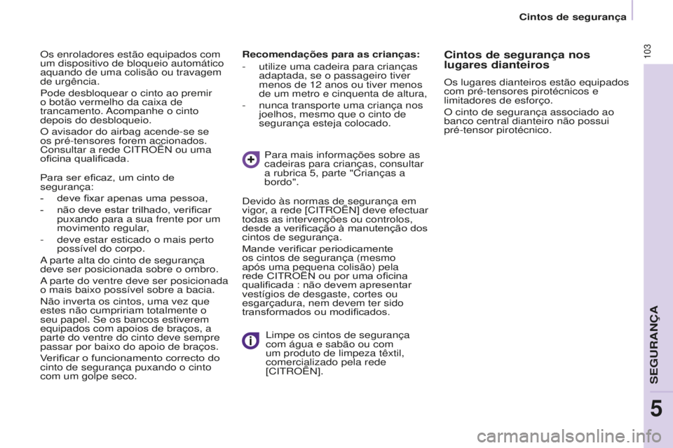 CITROEN BERLINGO ELECTRIC 2017  Manual do condutor (in Portuguese) 103
BERLINGO-2-VU_PT_ChAP05_SECURITE_Ed01-2015BERLINGO-2-VU_PT_ChAP05_SECURITE_Ed01-2015
Os enroladores estão equipados com 
um dispositivo de bloqueio automático 
aquando de uma colisão ou travage