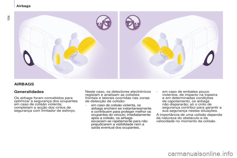 CITROEN BERLINGO ELECTRIC 2017  Manual do condutor (in Portuguese) 104
BERLINGO-2-VU_PT_ChAP05_SECURITE_Ed01-2015BERLINGO-2-VU_PT_ChAP05_SECURITE_Ed01-2015
AIRBAGS
Generalidades
Os airbags foram concebidos para 
optimizar a segurança dos ocupantes 
em caso de colis