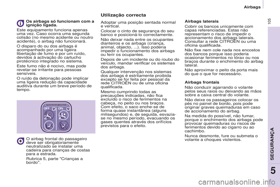 CITROEN BERLINGO ELECTRIC 2017  Manual do condutor (in Portuguese) 105
BERLINGO-2-VU_PT_ChAP05_SECURITE_Ed01-2015BERLINGO-2-VU_PT_ChAP05_SECURITE_Ed01-2015
Utilização correcta
adoptar uma posição sentada normal 
e vertical.
Colocar o cinto de segurança do seu 
b