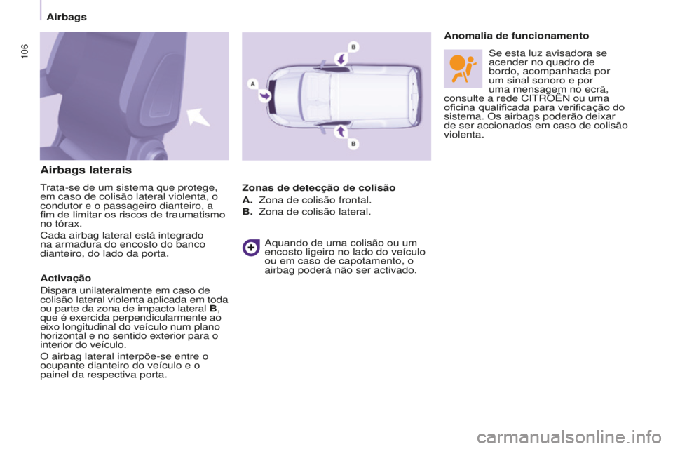 CITROEN BERLINGO ELECTRIC 2017  Manual do condutor (in Portuguese) 106
BERLINGO-2-VU_PT_ChAP05_SECURITE_Ed01-2015BERLINGO-2-VU_PT_ChAP05_SECURITE_Ed01-2015
Airbags laterais
trata-se de um sistema que protege, 
em caso de colisão lateral violenta, o 
condutor e o pas