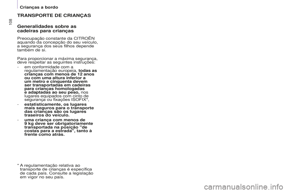 CITROEN BERLINGO ELECTRIC 2017  Manual do condutor (in Portuguese) 108
BERLINGO-2-VU_PT_ChAP05_SECURITE_Ed01-2015BERLINGO-2-VU_PT_ChAP05_SECURITE_Ed01-2015
TRANSPORTE dE CRIANÇAS
Generalidades sobre as 
cadeiras para crianças
Preocupação constante da CitrOËn 
aq