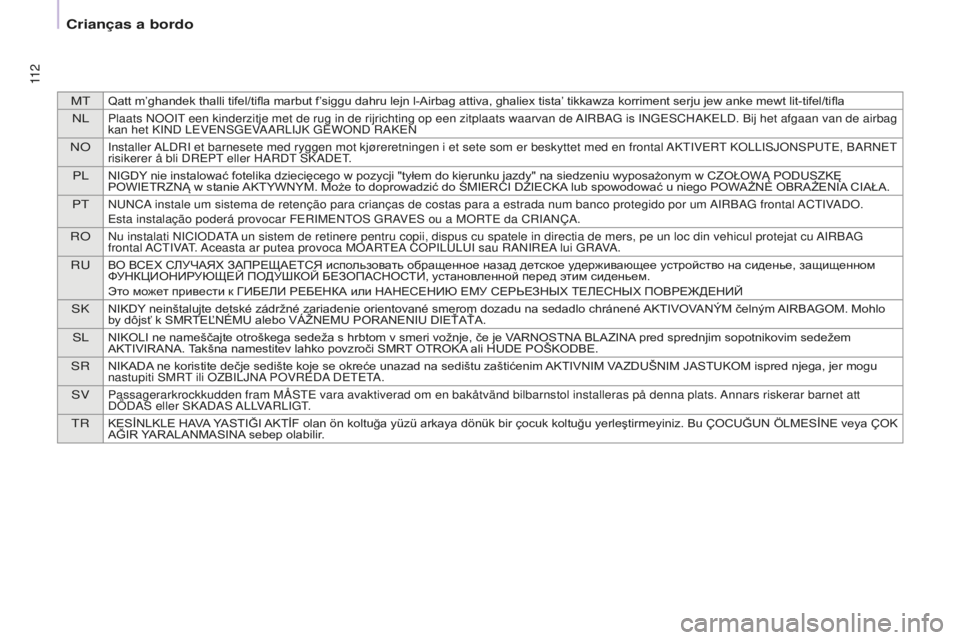 CITROEN BERLINGO ELECTRIC 2017  Manual do condutor (in Portuguese) MtQatt m’ghandek thalli tifel/tifla marbut f’siggu dahru lejn l-Airbag attiva, ghaliex tista’ tikkawza korriment serju jew anke mewt lit-tifel/tifla
nlPlaats nOOit een kinderzitje met de rug in 