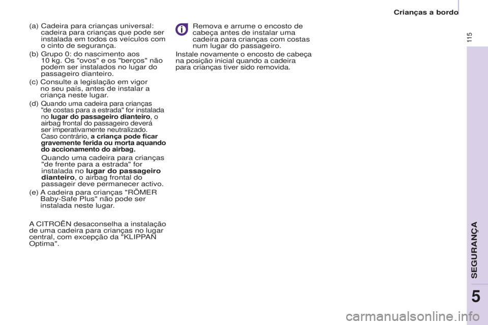 CITROEN BERLINGO ELECTRIC 2017  Manual do condutor (in Portuguese) 11 5
BERLINGO-2-VU_PT_ChAP05_SECURITE_Ed01-2015BERLINGO-2-VU_PT_ChAP05_SECURITE_Ed01-2015
(a)  Cadeira para crianças universal: 
cadeira para crianças que pode ser 
instalada em todos os veículos c