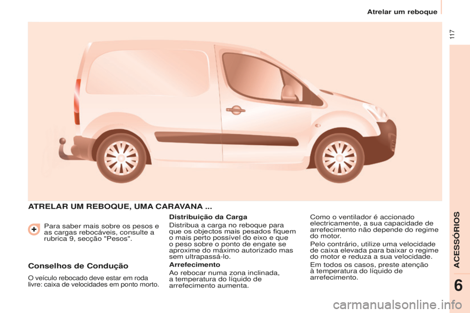 CITROEN BERLINGO ELECTRIC 2017  Manual do condutor (in Portuguese)  11 7
Berlingo-2-Vu_pt_Chap06_accessoire_ed01-2015
Para saber mais sobre os pesos e 
as cargas rebocáveis, consulte a 
rubrica 9, secção "Pesos".
ATRELAR  UM   REBO q UE ,  UMA  CARAVANA ..