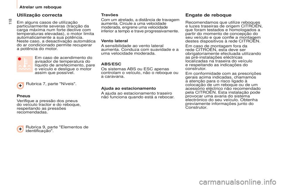 CITROEN BERLINGO ELECTRIC 2017  Manual do condutor (in Portuguese) 11 8
Berlingo-2-Vu_pt_Chap06_accessoire_ed01-2015
Utilização correcta
em alguns casos de utilização 
particularmente severas (tracção da 
carga máxima num forte declive com 
temperaturas elevad