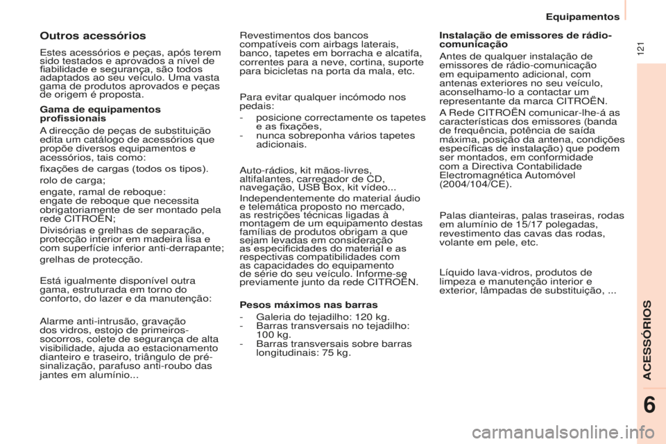 CITROEN BERLINGO ELECTRIC 2017  Manual do condutor (in Portuguese)  121
Berlingo-2-Vu_pt_Chap06_accessoire_ed01-2015Berlingo-2-Vu_pt_Chap06_accessoire_ed01-2015
auto-rádios, kit mãos-livres, 
altifalantes, carregador de C d , 
navegação, 
us B Box, kit vídeo...

