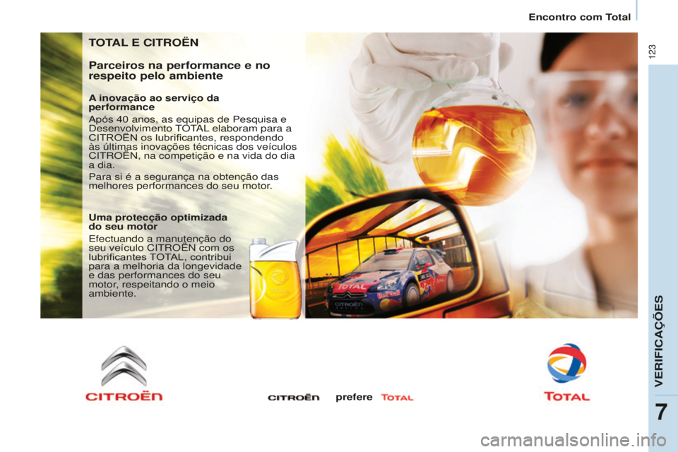 CITROEN BERLINGO ELECTRIC 2017  Manual do condutor (in Portuguese) 123
Berlingo-2-VU_pt_Chap07_Verification_ed01-2015
TOTAL E  CITROËN
Parceiros na performance e no 
respeito pelo ambiente
A inovação ao serviço da  
performance
a

pós 40   anos, as equipas de Pe
