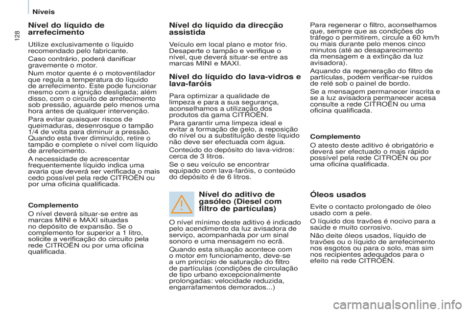 CITROEN BERLINGO ELECTRIC 2017  Manual do condutor (in Portuguese) 128
Berlingo-2-VU_pt_Chap07_Verification_ed01-2015Berlingo-2-VU_pt_Chap07_Verification_ed01-2015
Nível do líquido de 
arrefecimento
utilize exclusivamente o líquido 
recomendado pelo fabricante.
Ca