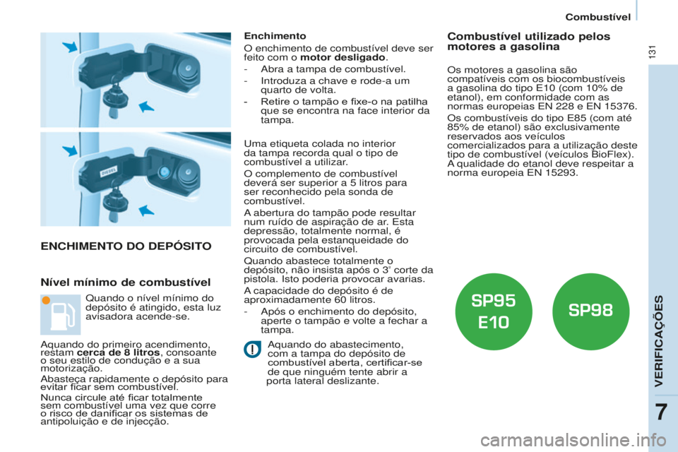 CITROEN BERLINGO ELECTRIC 2017 Manual do condutor (in Portuguese) 131
Berlingo-2-VU_pt_Chap07_Verification_ed01-2015Berlingo-2-VU_pt_Chap07_Verification_ed01-2015
ENChIMENTO dO dEPÓSITO
Nível mínimo de combustível
Enchimento
O enchimento de combustível deve ser CITROEN BERLINGO ELECTRIC 2017 Manual do condutor (in Portuguese) 131
Berlingo-2-VU_pt_Chap07_Verification_ed01-2015Berlingo-2-VU_pt_Chap07_Verification_ed01-2015
ENChIMENTO dO dEPÓSITO
Nível mínimo de combustível
Enchimento
O enchimento de combustível deve ser