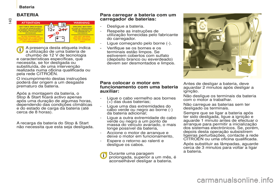 CITROEN BERLINGO ELECTRIC 2017 Manual do condutor (in Portuguese) 140
Berlingo-2-Vu_pt_Chap08_aide rapide_ed01-2015
BATERIA
antes de desligar a bateria, deve
aguardar 2 minutos após desligar a
ignição.
n
ão desligue os terminais da bateria
com o motor a tr CITROEN BERLINGO ELECTRIC 2017 Manual do condutor (in Portuguese) 140
Berlingo-2-Vu_pt_Chap08_aide rapide_ed01-2015
BATERIA
antes de desligar a bateria, deve
aguardar 2 minutos após desligar a
ignição.
n
ão desligue os terminais da bateria
com o motor a tr