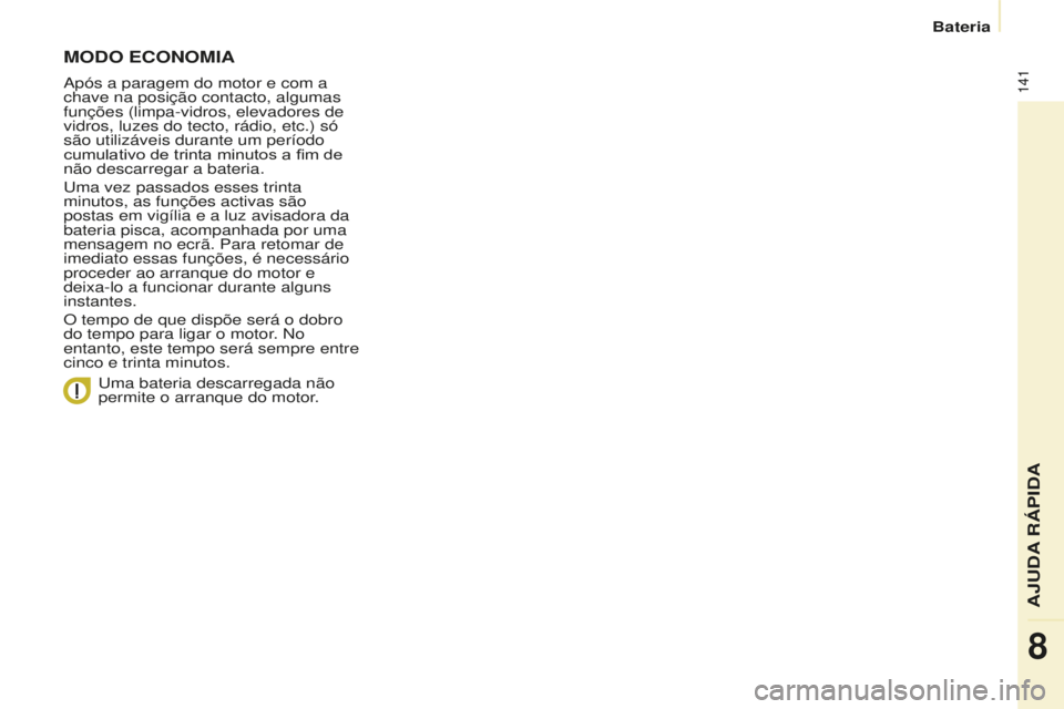 CITROEN BERLINGO ELECTRIC 2017 Manual do condutor (in Portuguese) 141
Berlingo-2-Vu_pt_Chap08_aide rapide_ed01-2015
MOdO ECONOMIA
após a paragem do motor e com a
chave na posição contacto, algumas
funções (limpa-vidros, elevadores de
vidros, luzes do tecto, CITROEN BERLINGO ELECTRIC 2017 Manual do condutor (in Portuguese) 141
Berlingo-2-Vu_pt_Chap08_aide rapide_ed01-2015
MOdO ECONOMIA
após a paragem do motor e com a
chave na posição contacto, algumas
funções (limpa-vidros, elevadores de
vidros, luzes do tecto,