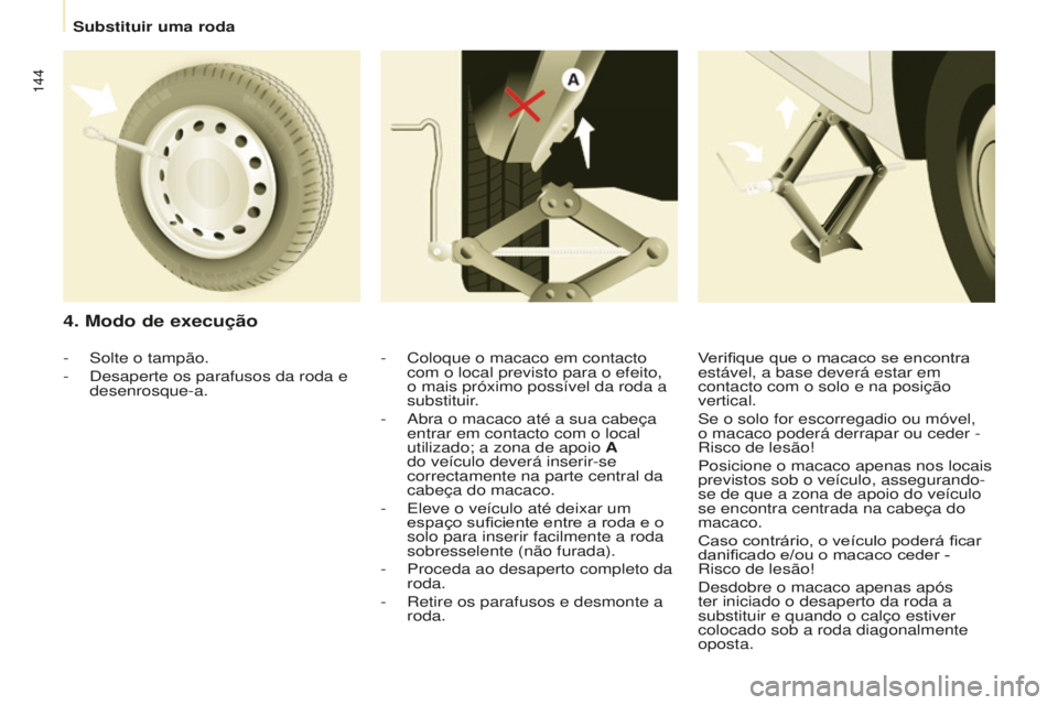 CITROEN BERLINGO ELECTRIC 2017 Manual do condutor (in Portuguese) 144
Berlingo-2-Vu_pt_Chap08_aide rapide_ed01-2015Berlingo-2-Vu_pt_Chap08_aide rapide_ed01-2015
4. Modo de execução
- Coloque o macaco em contacto
com o local previsto para o efeito,
o mais próxim CITROEN BERLINGO ELECTRIC 2017 Manual do condutor (in Portuguese) 144
Berlingo-2-Vu_pt_Chap08_aide rapide_ed01-2015Berlingo-2-Vu_pt_Chap08_aide rapide_ed01-2015
4. Modo de execução
- Coloque o macaco em contacto
com o local previsto para o efeito,
o mais próxim