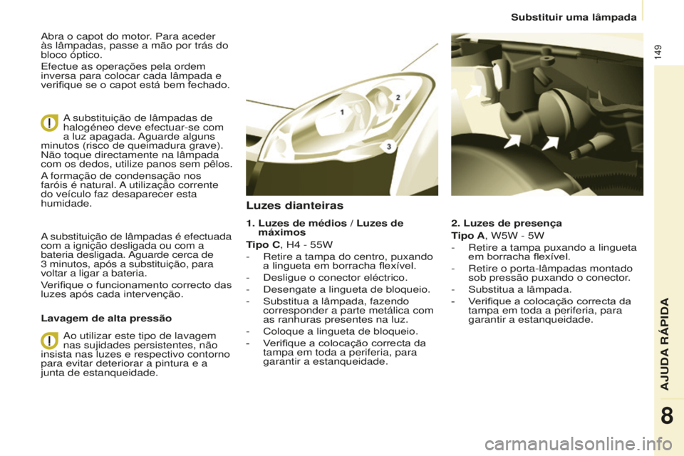 CITROEN BERLINGO ELECTRIC 2017 Manual do condutor (in Portuguese) 149
Berlingo-2-Vu_pt_Chap08_aide rapide_ed01-2015Berlingo-2-Vu_pt_Chap08_aide rapide_ed01-2015
abra o capot do motor. Para aceder
às lâmpadas, passe a mão por trás do
bloco óptico.
e
fectue as CITROEN BERLINGO ELECTRIC 2017 Manual do condutor (in Portuguese) 149
Berlingo-2-Vu_pt_Chap08_aide rapide_ed01-2015Berlingo-2-Vu_pt_Chap08_aide rapide_ed01-2015
abra o capot do motor. Para aceder
às lâmpadas, passe a mão por trás do
bloco óptico.
e
fectue as