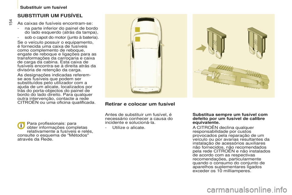 CITROEN BERLINGO ELECTRIC 2017 Manual do condutor (in Portuguese) 154
Berlingo-2-Vu_pt_Chap08_aide rapide_ed01-2015Berlingo-2-Vu_pt_Chap08_aide rapide_ed01-2015
SUBSTITUIR UM FUSÍVEL
as caixas de fusíveis encontram-se:
-
na parte inferior do painel de bordo
do CITROEN BERLINGO ELECTRIC 2017 Manual do condutor (in Portuguese) 154
Berlingo-2-Vu_pt_Chap08_aide rapide_ed01-2015Berlingo-2-Vu_pt_Chap08_aide rapide_ed01-2015
SUBSTITUIR UM FUSÍVEL
as caixas de fusíveis encontram-se:
-
na parte inferior do painel de bordo
do