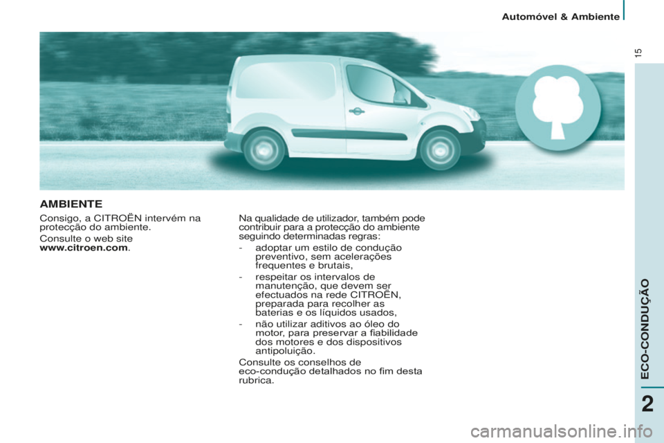 CITROEN BERLINGO ELECTRIC 2017  Manual do condutor (in Portuguese) 15
AMBIENTE
Consigo, a CitrOËn intervém na 
protecção do ambiente.
Consulte o web site 
 
www.citroen.com.n a qualidade de utilizador, também pode 
contribuir para a protecção do ambiente 
segu