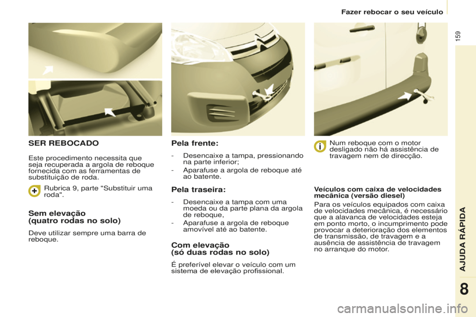 CITROEN BERLINGO ELECTRIC 2017 Manual do condutor (in Portuguese) 159
Berlingo-2-Vu_pt_Chap08_aide rapide_ed01-2015Berlingo-2-Vu_pt_Chap08_aide rapide_ed01-2015
Sem elevação
(quatro rodas no solo)
deve utilizar sempre uma barra de
reboque.
SER REBOCAdOPela fren CITROEN BERLINGO ELECTRIC 2017 Manual do condutor (in Portuguese) 159
Berlingo-2-Vu_pt_Chap08_aide rapide_ed01-2015Berlingo-2-Vu_pt_Chap08_aide rapide_ed01-2015
Sem elevação
(quatro rodas no solo)
deve utilizar sempre uma barra de
reboque.
SER REBOCAdOPela fren