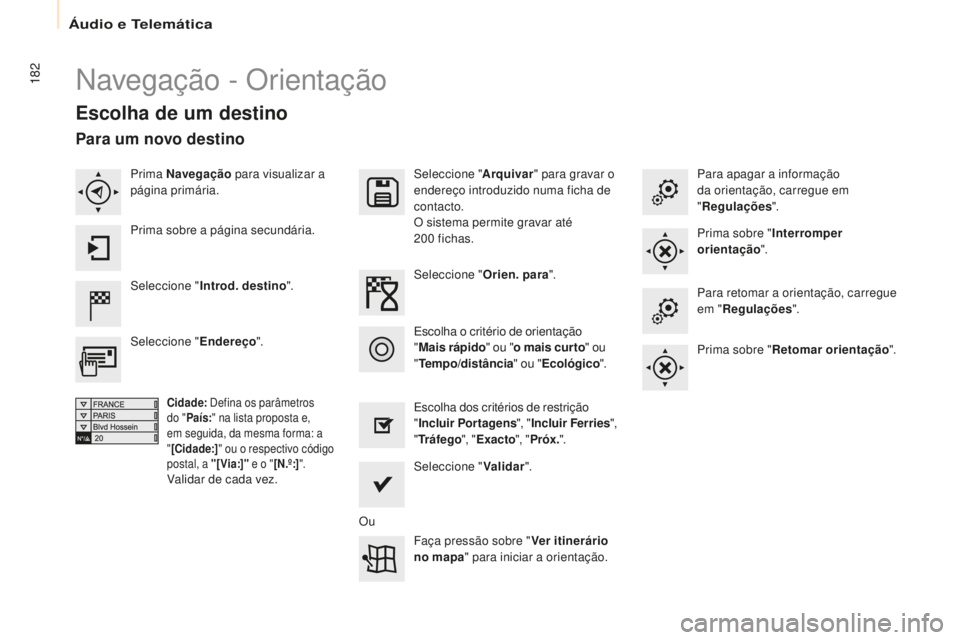 CITROEN BERLINGO ELECTRIC 2017  Manual do condutor (in Portuguese) 182
Berlingo-2-Vu_pt_Chap10a_ sM eGplus_ed01-2015
navegação - Orientação
Escolha de um destino
seleccione " I ntrod. destino ".
s
 eleccione "
Arquivar" para gravar o 
endereço in
