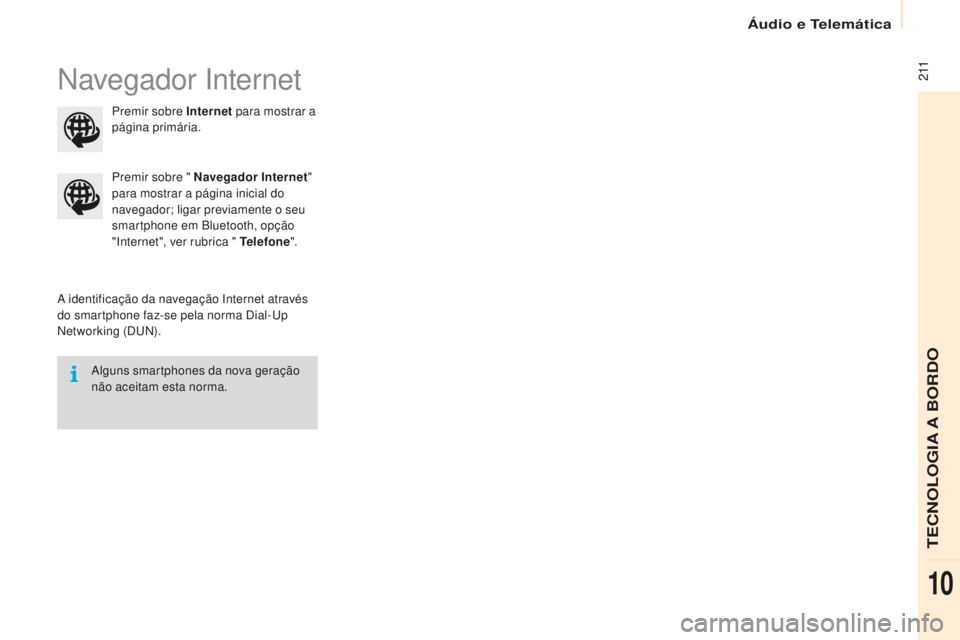 CITROEN BERLINGO ELECTRIC 2017 Manual do condutor (in Portuguese) 2 11
Berlingo-2-Vu_pt_Chap10a_ sM eGplus_ed01-2015
navegador in ternet
a identificação da navegação in ternet através
do smartphone faz-se pela norma di al-up ne
tworking (
d
un ).
Premir s CITROEN BERLINGO ELECTRIC 2017 Manual do condutor (in Portuguese) 2 11
Berlingo-2-Vu_pt_Chap10a_ sM eGplus_ed01-2015
navegador in ternet
a identificação da navegação in ternet através
do smartphone faz-se pela norma di al-up ne
tworking (
d
un ).
Premir s