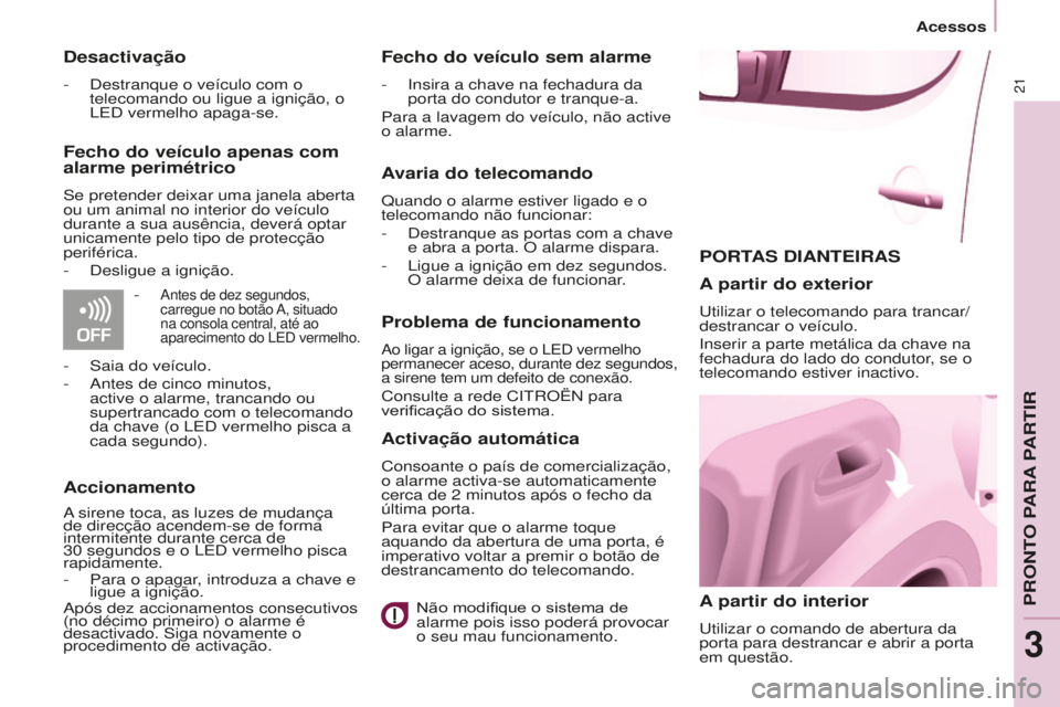 CITROEN BERLINGO ELECTRIC 2017  Manual do condutor (in Portuguese) 21
BERLINGO-2-VU_PT_ChAP03_PRET-A-PARTIR_Ed01-2015
PORTAS dIANTEIRAS
A

 partir do interior
utilizar o comando de abertura da 
porta para destrancar e abrir a porta 
em questão.
A partir do exterior
