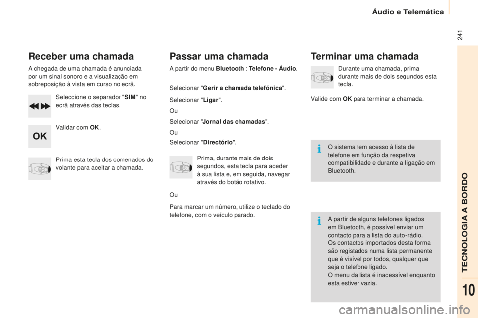 CITROEN BERLINGO ELECTRIC 2017 Manual do condutor (in Portuguese) 241
Berlingo-2-Vu_pt_Chap10b_ rd45_ed01-2015
Receber uma chamada
a chegada de uma chamada é anunciada
p or um sinal sonoro e a visualização em
sobreposição à vista em curso no ecrã.
s
elecc CITROEN BERLINGO ELECTRIC 2017 Manual do condutor (in Portuguese) 241
Berlingo-2-Vu_pt_Chap10b_ rd45_ed01-2015
Receber uma chamada
a chegada de uma chamada é anunciada
p or um sinal sonoro e a visualização em
sobreposição à vista em curso no ecrã.
s
elecc