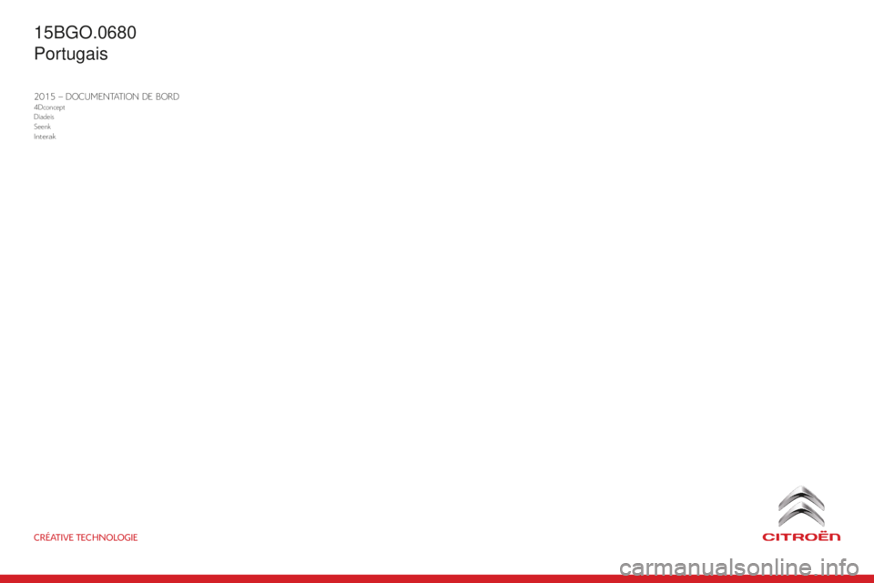 CITROEN BERLINGO ELECTRIC 2017 Manual do condutor (in Portuguese) 2015 – DOCUMENTATION DE BORD4Dconcept
Diadeis
Seenk
Interak
CRÉATIVE TECHNOLOGIE
BerlinGO-2-Vu_Pt_CHaP11_COuV-Fin_ed01-2015
15BGO.0680
Portugais CITROEN BERLINGO ELECTRIC 2017 Manual do condutor (in Portuguese) 2015 – DOCUMENTATION DE BORD4Dconcept
Diadeis
Seenk
Interak
CRÉATIVE TECHNOLOGIE
BerlinGO-2-Vu_Pt_CHaP11_COuV-Fin_ed01-2015
15BGO.0680
Portugais